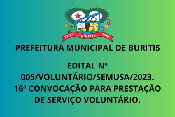 EDITAL Nº 005/VOLUNTÁRIO/SEMUSA/2023.  16ª CONVOCAÇÃO PARA PRESTAÇÃO DE SERVIÇO VOLUNTÁRIO.