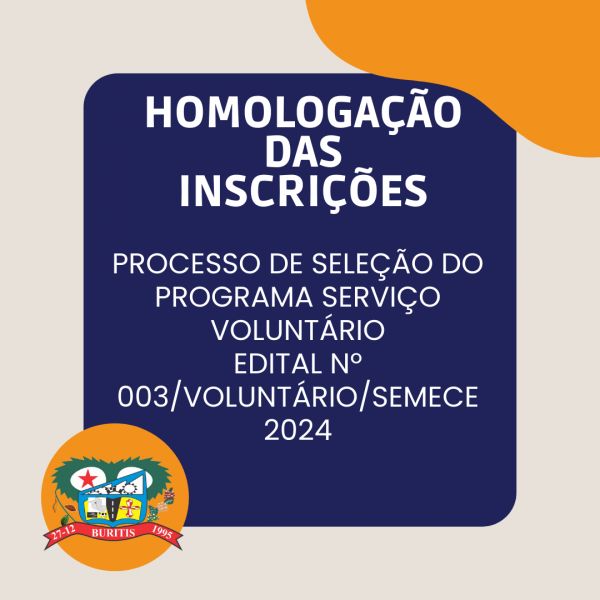 PROCESSO DE SELEÇÃO DO PROGRAMA SERVIÇO VOLUNTÁRIO EDITAL Nº 003/VOLUNTÁRIO/SEMECE/2024  HOMOLOGAÇÃO DAS INSCRIÇÕES
