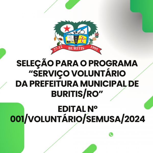 EDITAL Nº 001/VOLUNTÁRIO/SEMUSA/2024  SELEÇÃO PARA O PROGRAMA “SERVIÇO VOLUNTÁRIO  DA PREFEITURA MUNICIPAL DE BURITIS/RO”