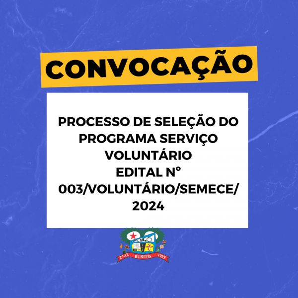 PROCESSO DE SELEÇÃO DO PROGRAMA SERVIÇO VOLUNTÁRIO EDITAL Nº 003/VOLUNTÁRIO/SEMECE/2024  CONVOCAÇÃO