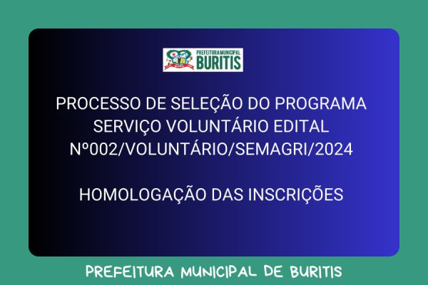 PROCESSO DE SELEÇÃO DO PROGRAMA SERVIÇO VOLUNTÁRIO EDITAL º002/VOLUNTÁRIO/SEMAGRI/2024  HOMOLOGAÇÃO DAS INSCRIÇÕES