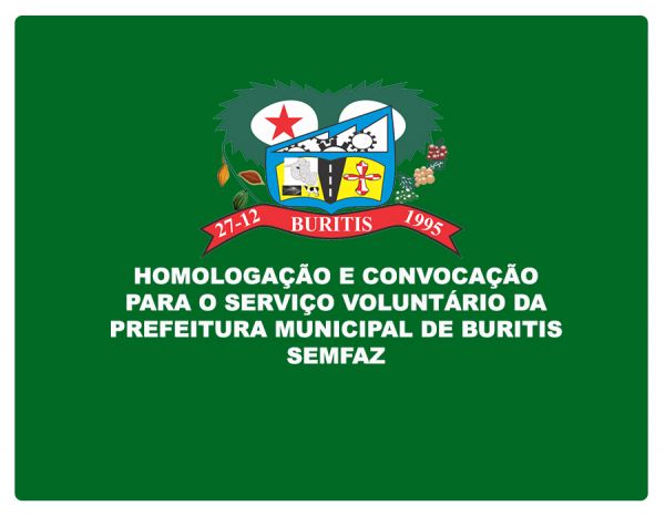 HOMOLOGAÇÃO E CONVOCAÇÃO PARA O PROGRAMA “SERVIÇO VOLUNTÁRIO DA PREFEITURA MUNICIPAL DE BURITIS/RO”