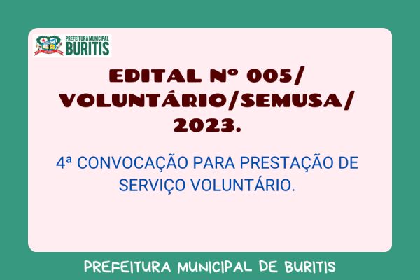 EDITAL Nº 005/VOLUNTÁRIO/SEMUSA/2023.  4ª CONVOCAÇÃO PARA PRESTAÇÃO DE SERVIÇO VOLUNTÁRIO.