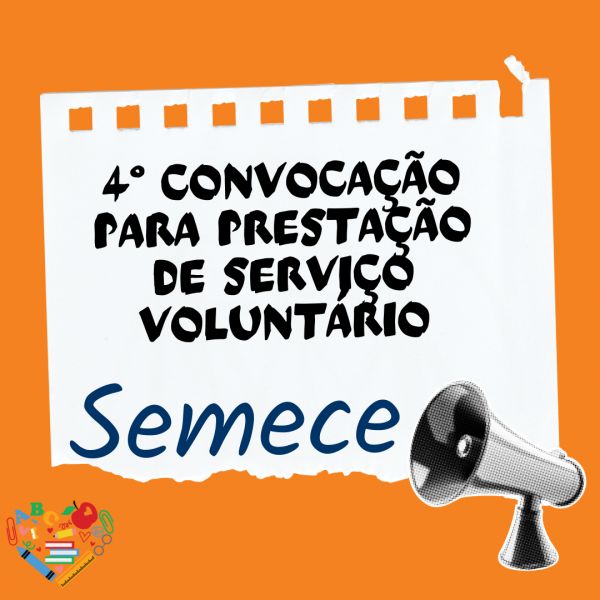 EDITAL Nº 011/VOLUNTÁRIO/SEMECE/2024  4º CONVOCAÇÃO PARA PRESTAÇÃO DE SERVIÇO VOLUNTÁRIO